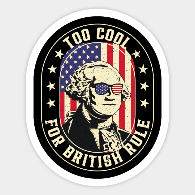Too Cool For British Rule George Washington July 4th of July Sticker by KRMOSH